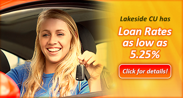 Lakeside CU has Loan Rates as low as 5.25%. Click for details!